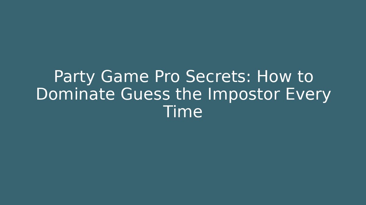 Party Game Pro Secrets: How to Dominate Guess the Impostor Every Time