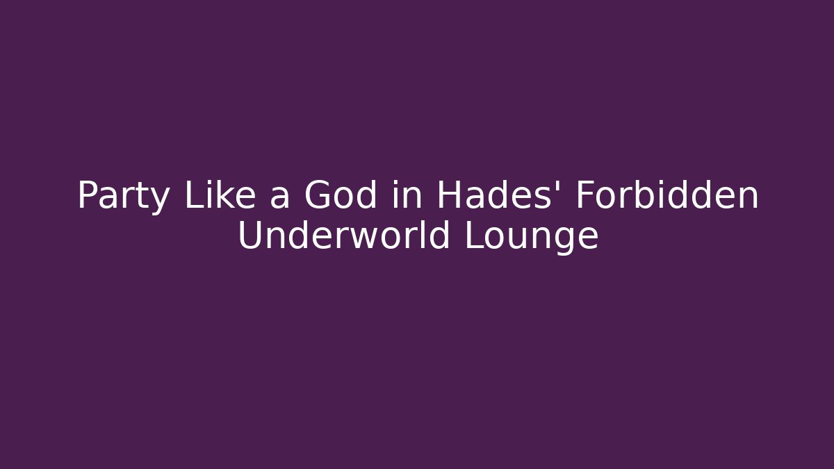 Party Like a God in Hades' Forbidden Underworld Lounge