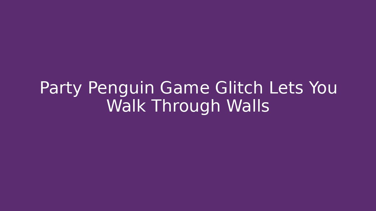 Party Penguin Game Glitch Lets You Walk Through Walls