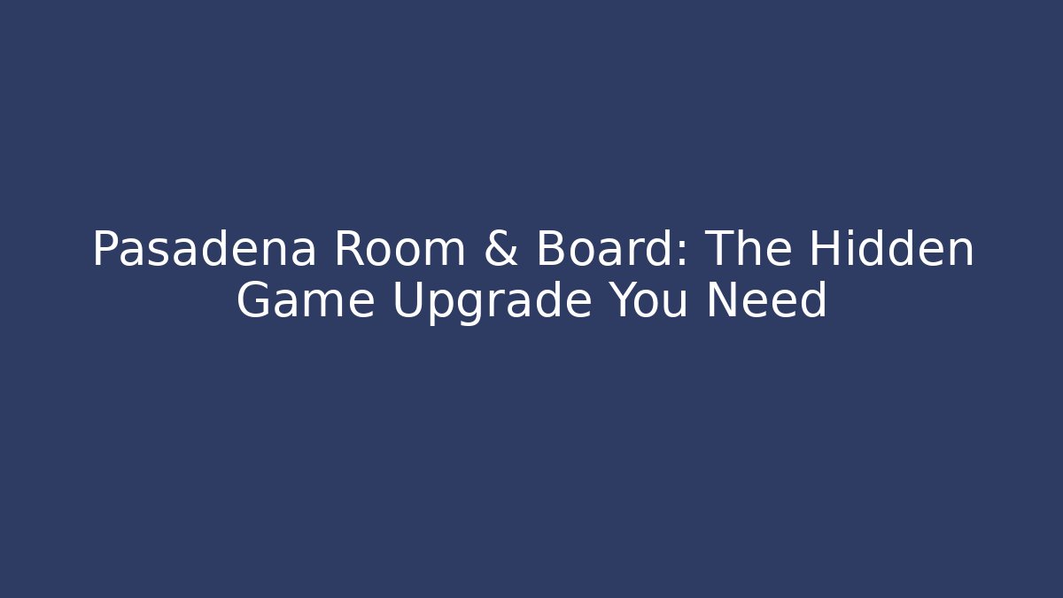 Pasadena Room & Board: The Hidden Game Upgrade You Need
