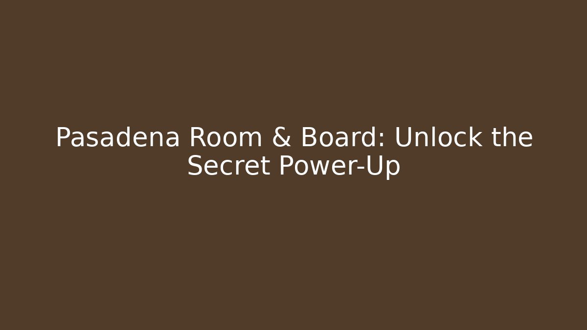 Pasadena Room & Board: Unlock the Secret Power-Up