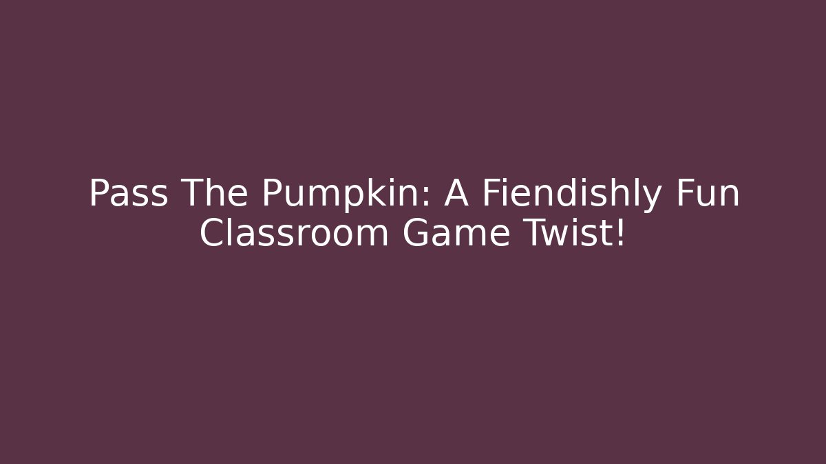 Pass The Pumpkin: A Fiendishly Fun Classroom Game Twist!