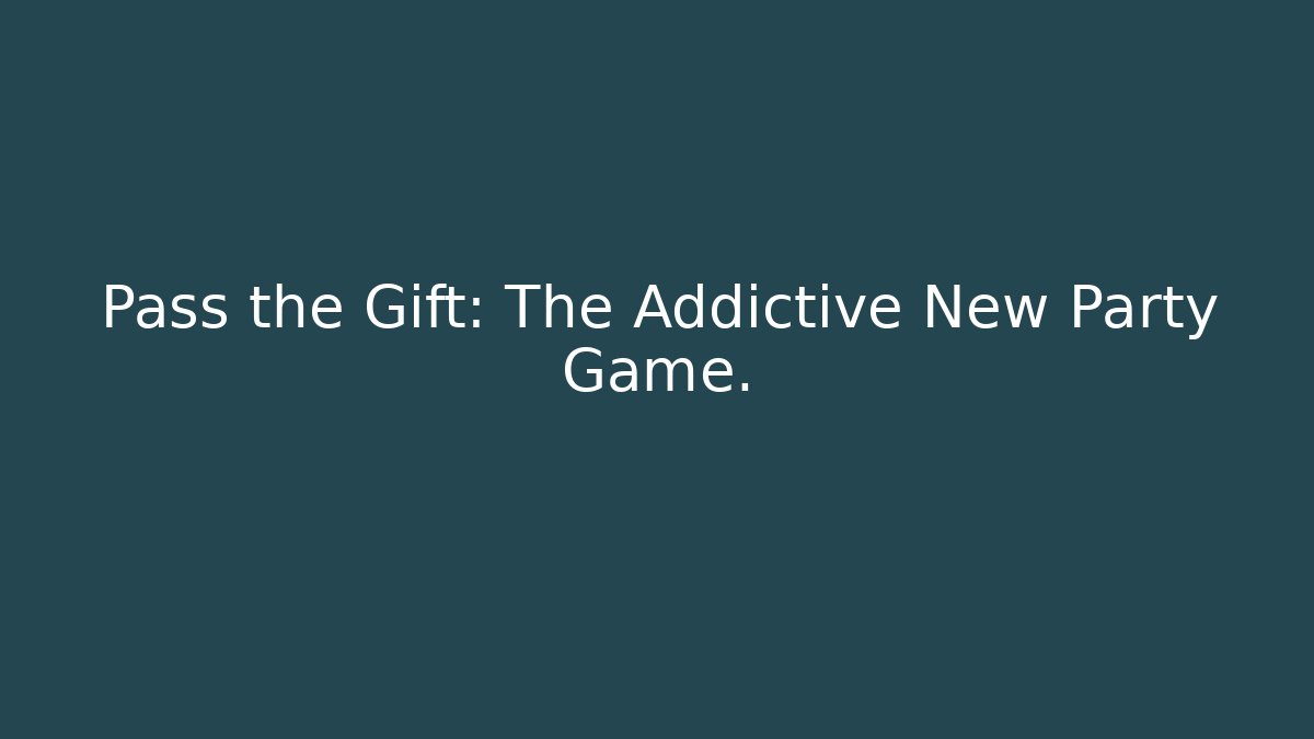 Pass the Gift: The Addictive New Party Game.