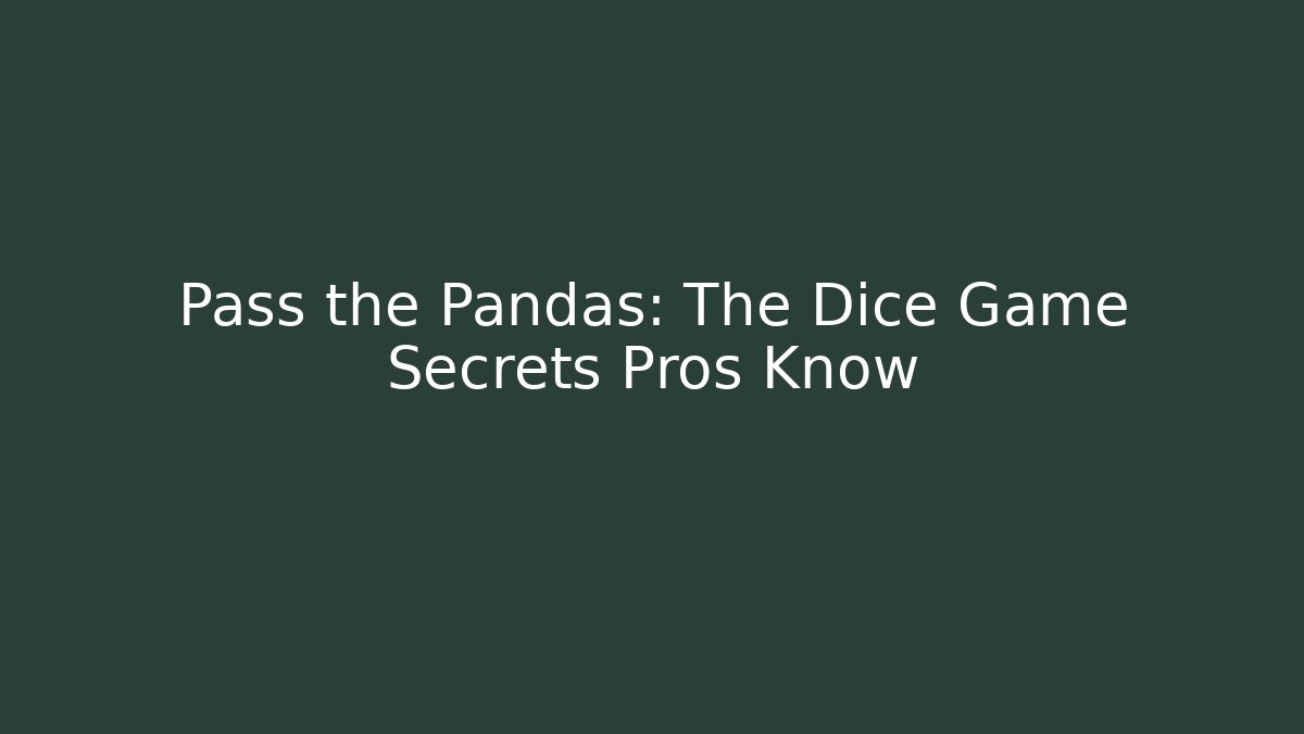 Pass the Pandas: The Dice Game Secrets Pros Know - Create More Assets
