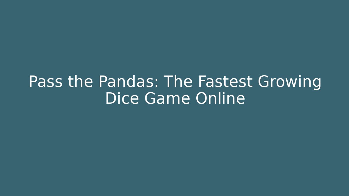 Pass the Pandas: The Fastest Growing Dice Game Online