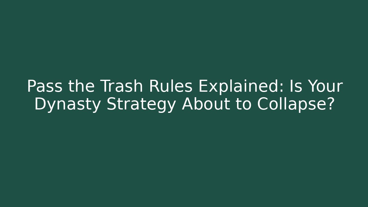 Pass the Trash Rules Explained: Is Your Dynasty Strategy About to Collapse?