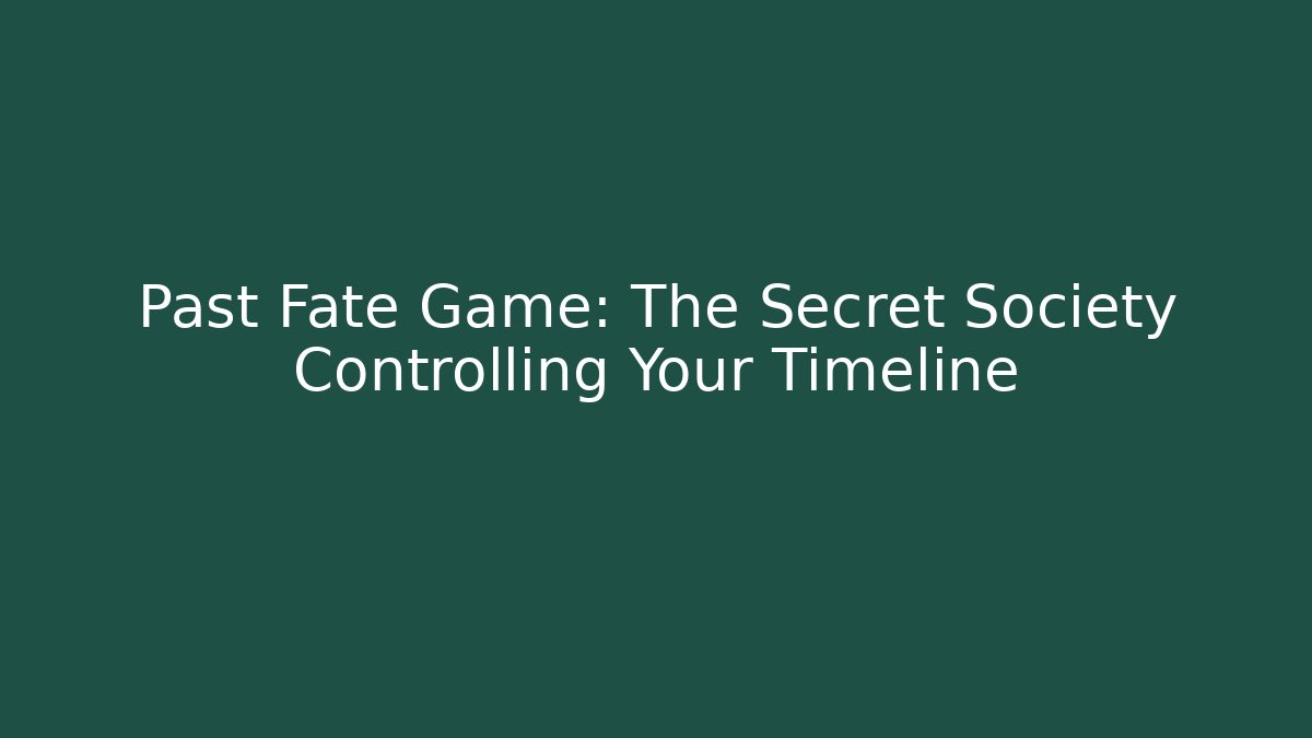 Past Fate Game: The Secret Society Controlling Your Timeline