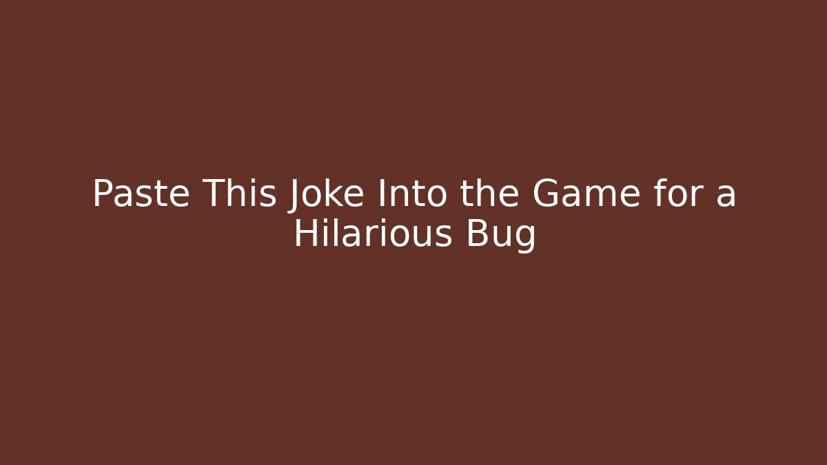 Paste This Joke Into the Game for a Hilarious Bug