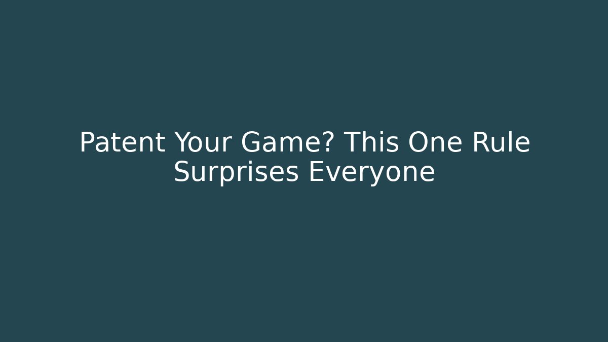 Patent Your Game? This One Rule Surprises Everyone