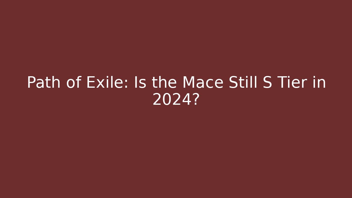 Path of Exile: Is the Mace Still S Tier in 2024?
