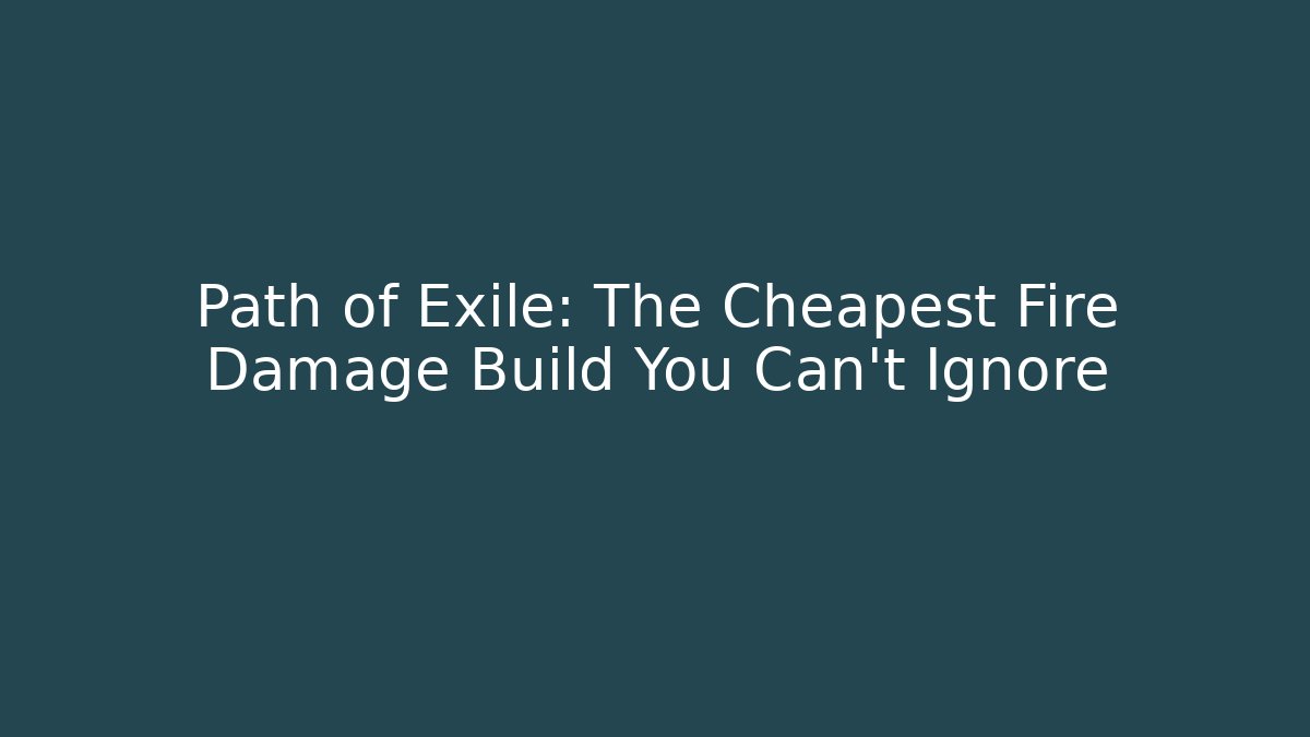 Path of Exile: The Cheapest Fire Damage Build You Can't Ignore