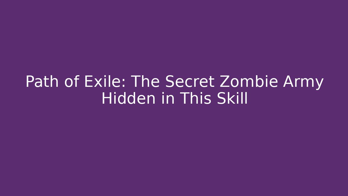 Path of Exile: The Secret Zombie Army Hidden in This Skill