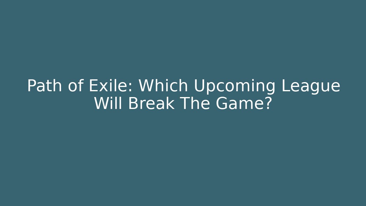 Path of Exile: Which Upcoming League Will Break The Game?