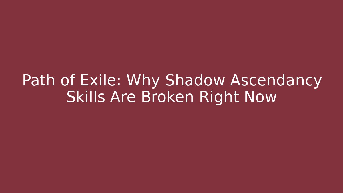 Path of Exile: Why Shadow Ascendancy Skills Are Broken Right Now