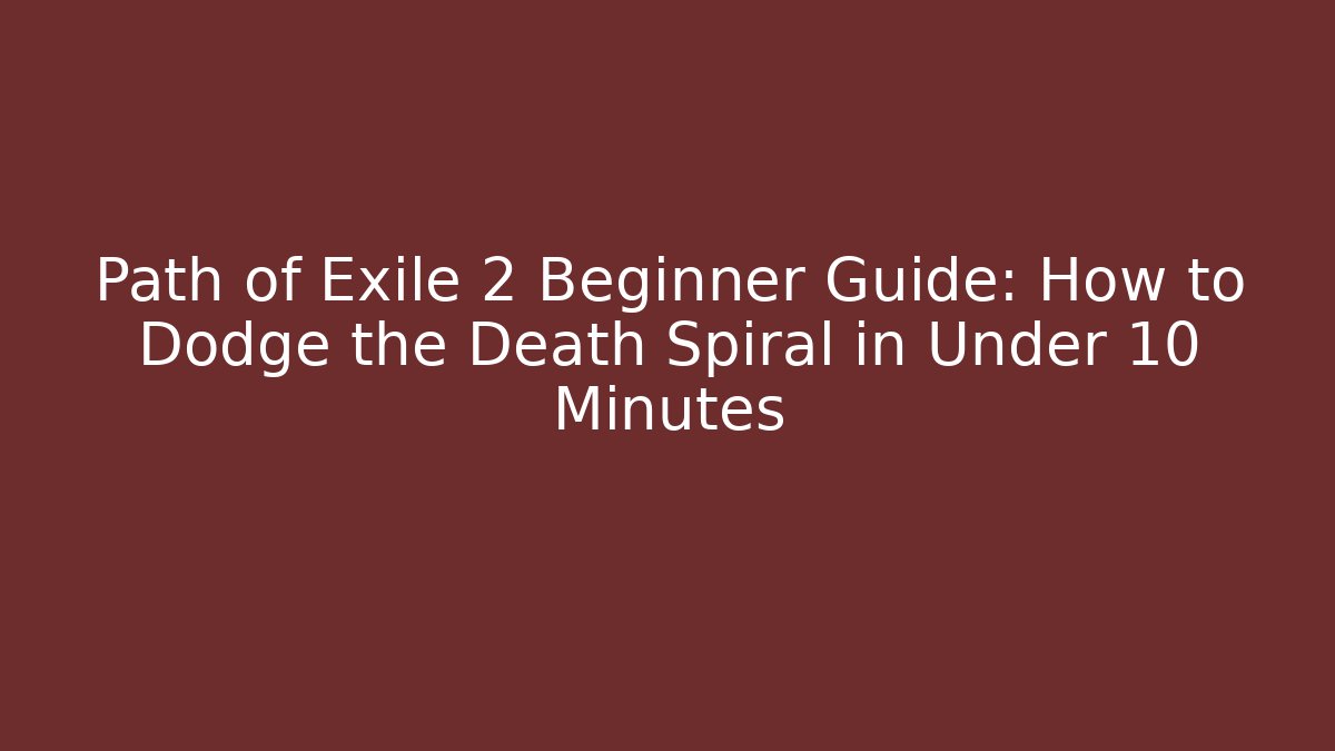 Path of Exile 2 Beginner Guide: How to Dodge the Death Spiral in Under 10 Minutes