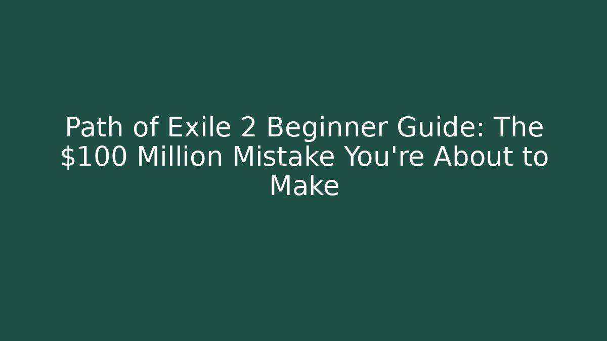 Path of Exile 2 Beginner Guide: The $100 Million Mistake You’re About to Make