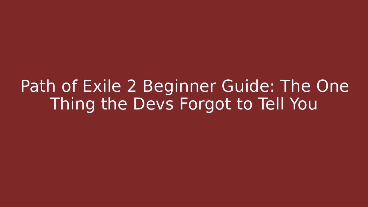 Path of Exile 2 Beginner Guide: The One Thing the Devs Forgot to Tell You