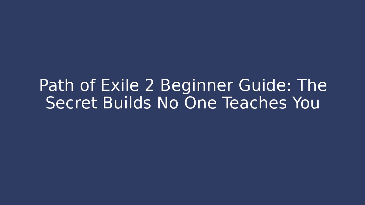 Path of Exile 2 Beginner Guide: The Secret Builds No One Teaches You