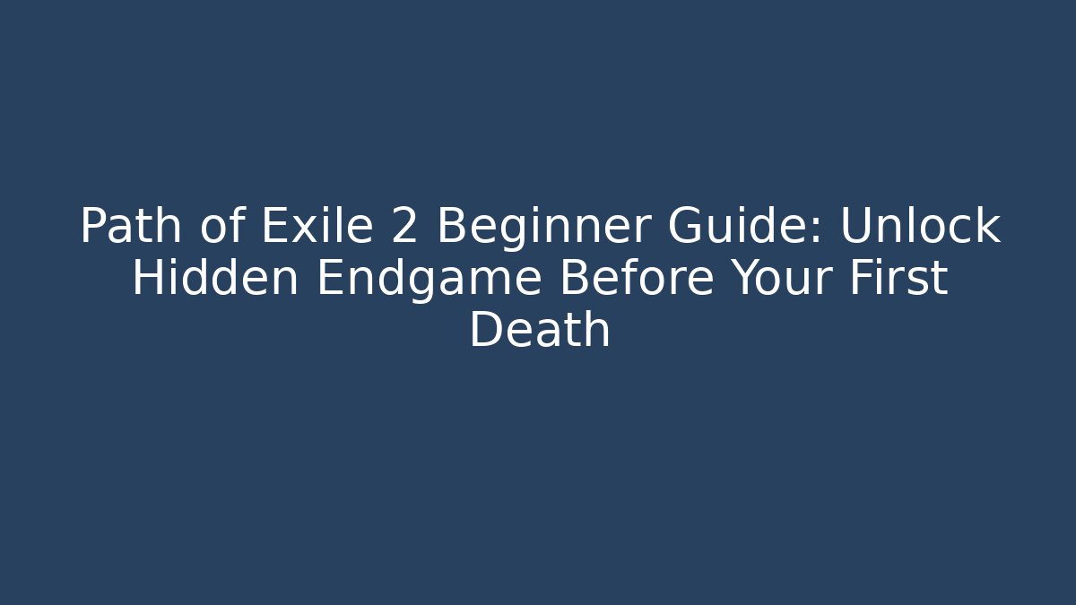 Path of Exile 2 Beginner Guide: Unlock Hidden Endgame Before Your First Death