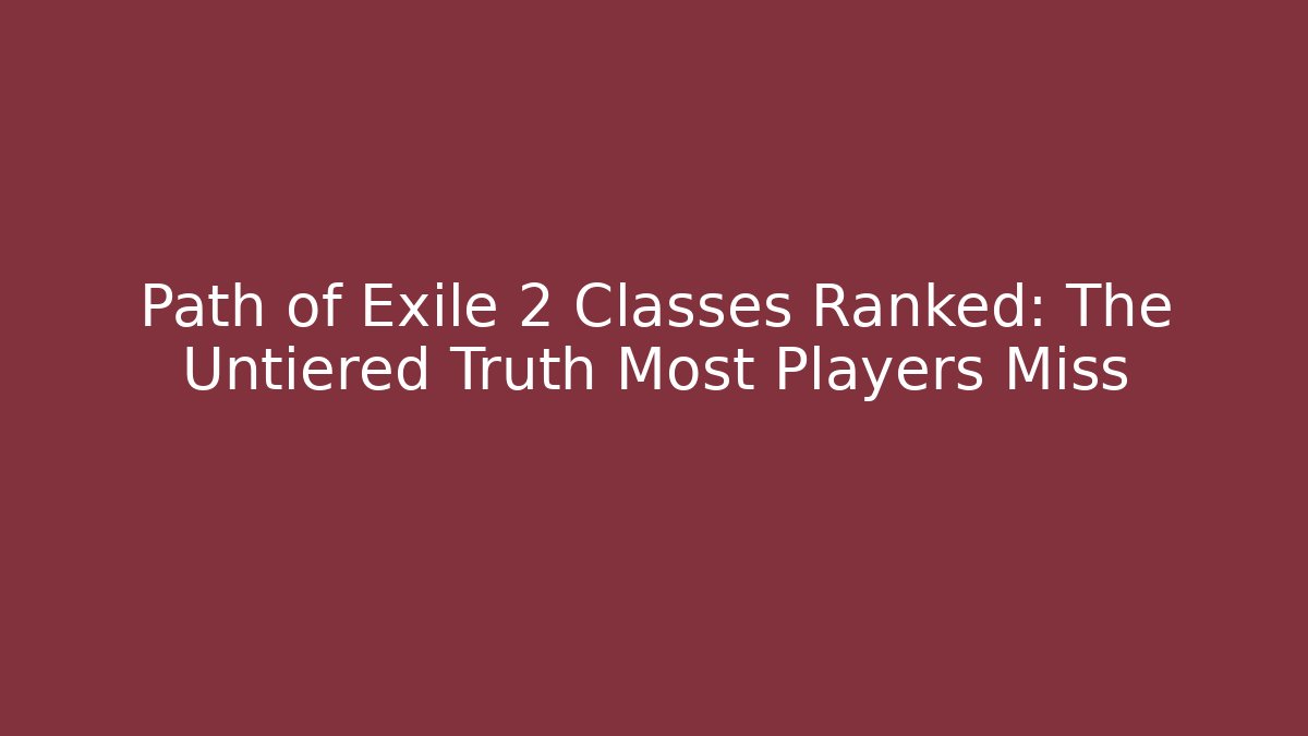 Path of Exile 2 Classes Ranked: The Untiered Truth Most Players Miss