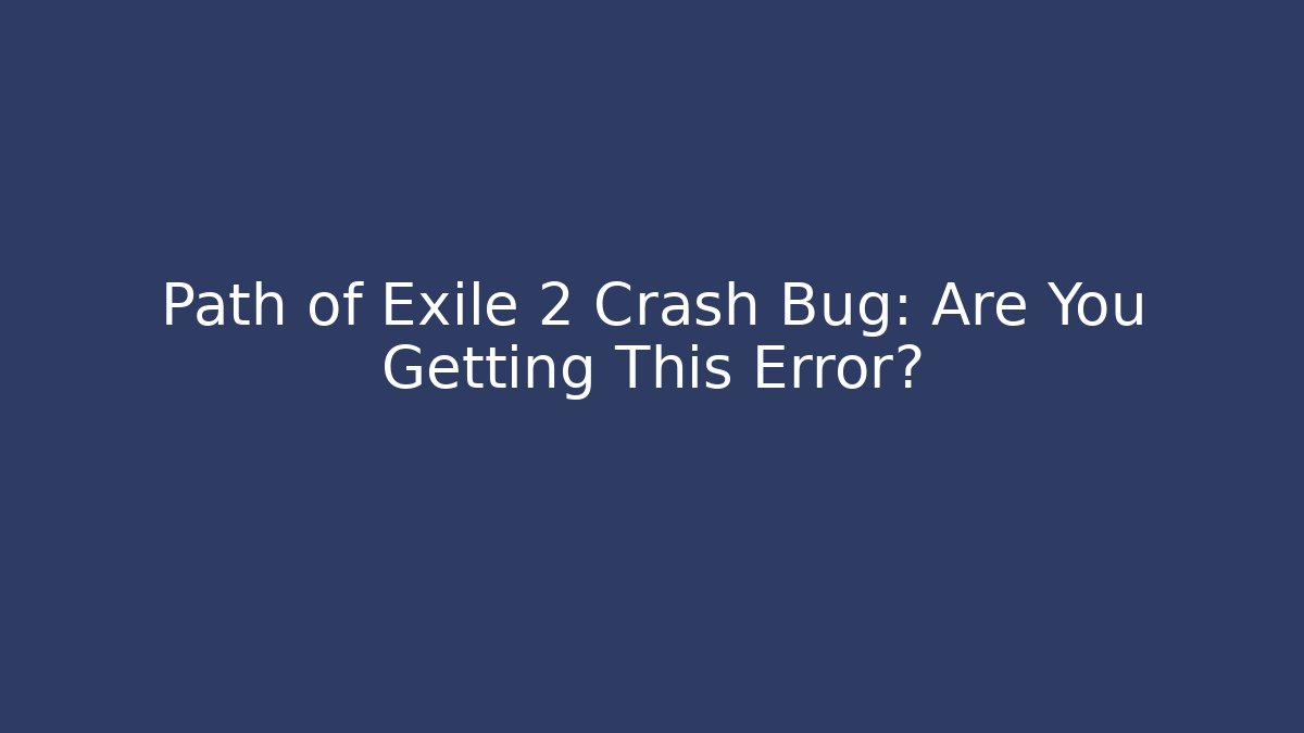Path of Exile 2 Crash Bug: Are You Getting This Error? - Create More Assets