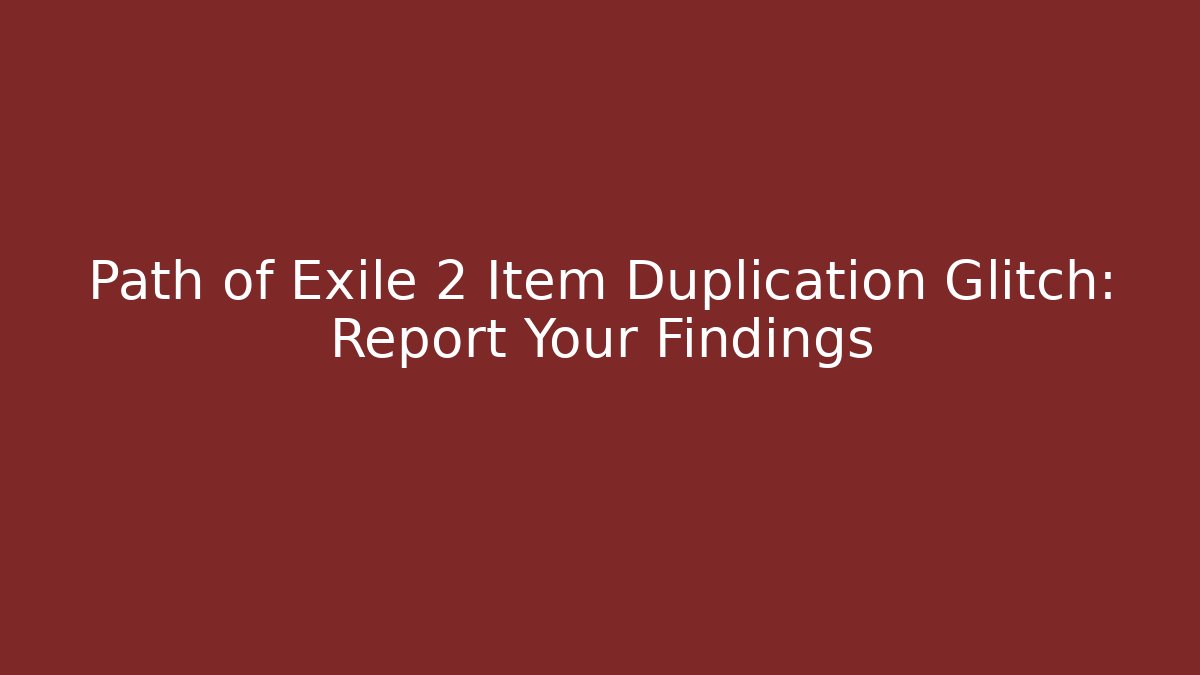Path of Exile 2 Item Duplication Glitch: Report Your Findings