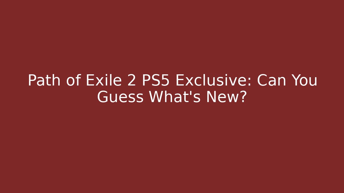 Path of Exile 2 PS5 Exclusive: Can You Guess What’s New?