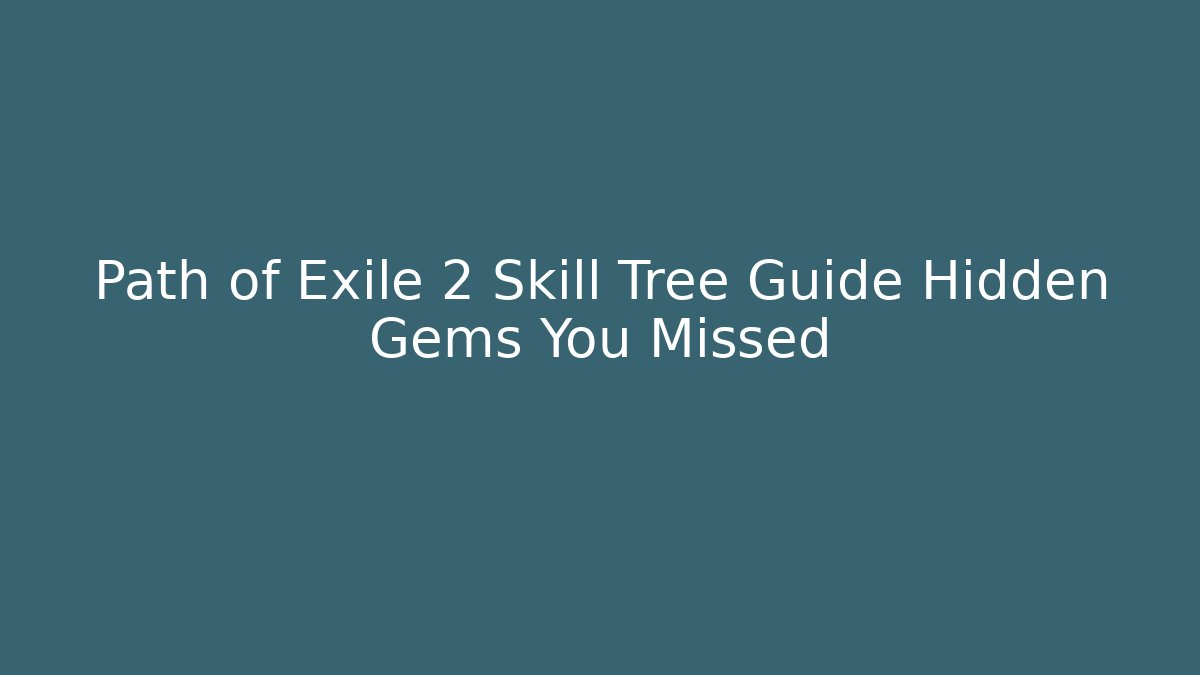 Path of Exile 2 Skill Tree Guide Hidden Gems You Missed