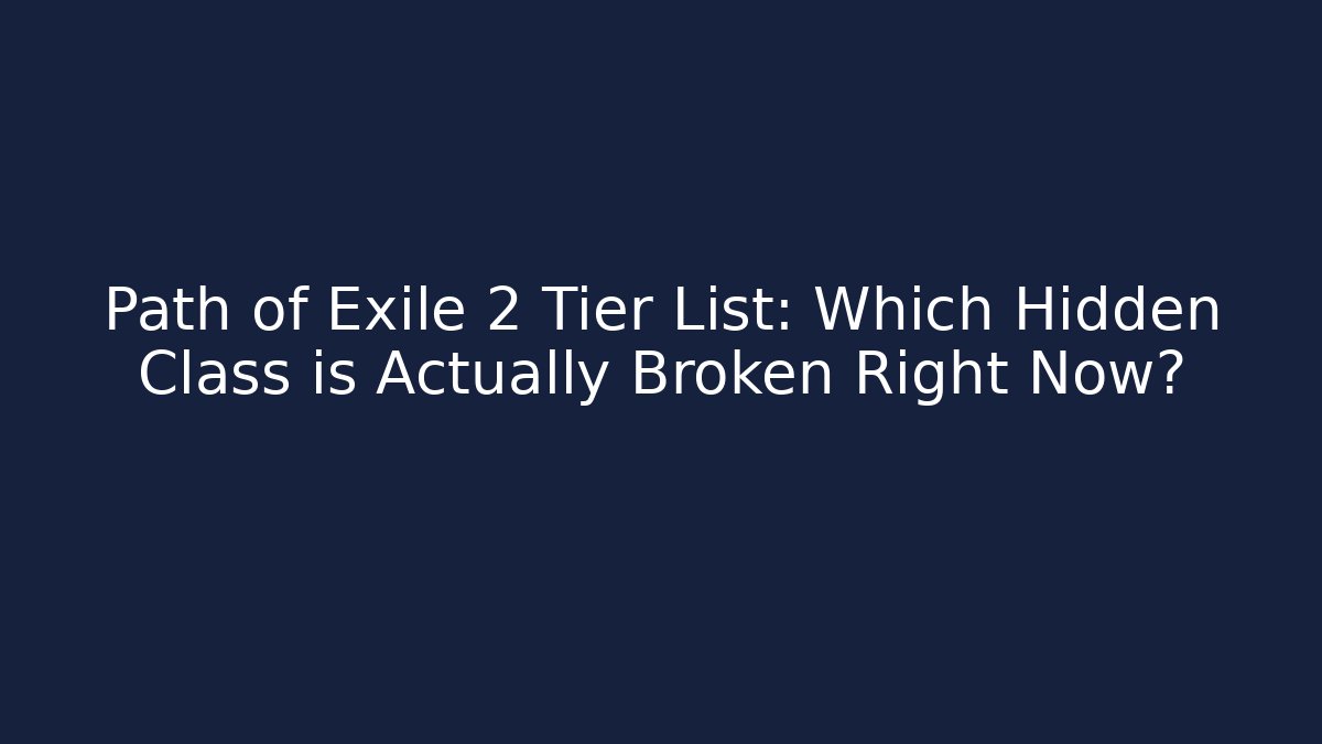 Path of Exile 2 Tier List: Which Hidden Class is Actually Broken Right Now?