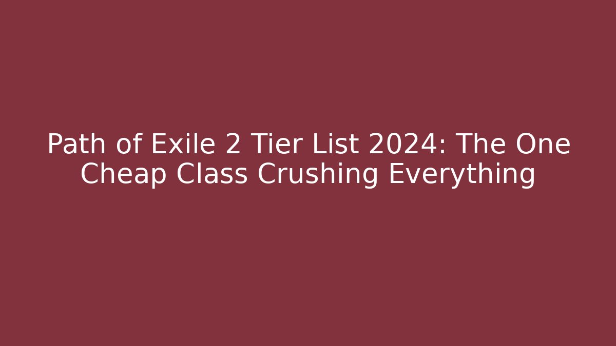 Path of Exile 2 Tier List 2024: The One Cheap Class Crushing Everything