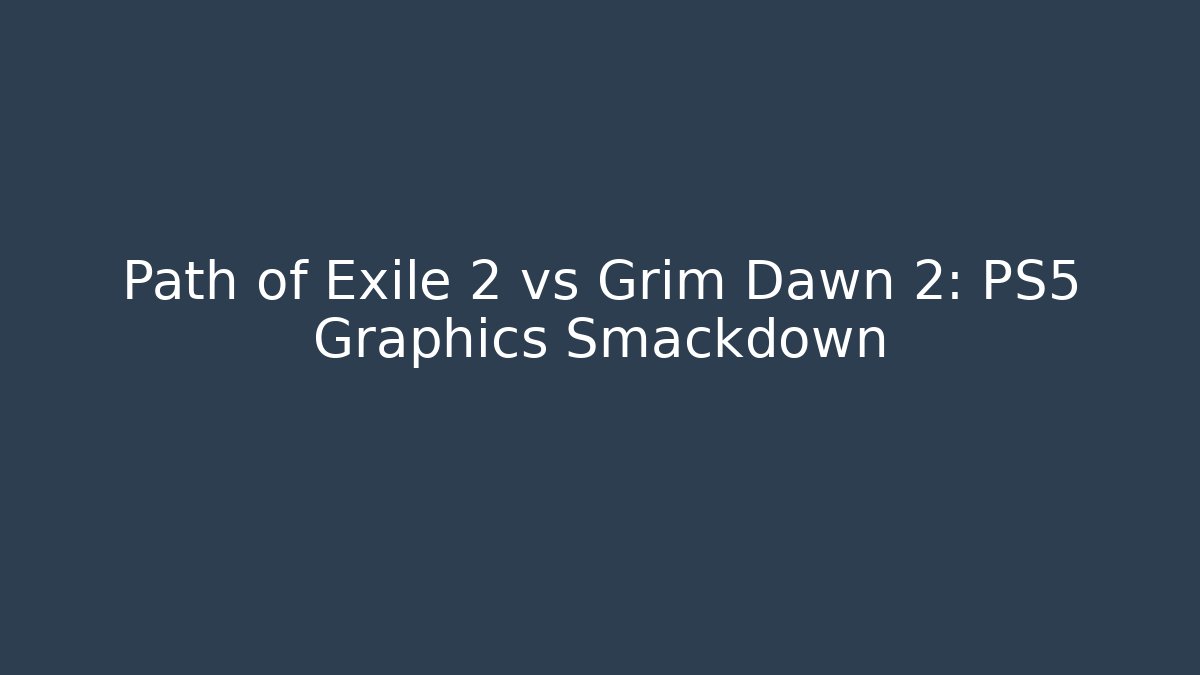 Path of Exile 2 vs Grim Dawn 2: PS5 Graphics Smackdown