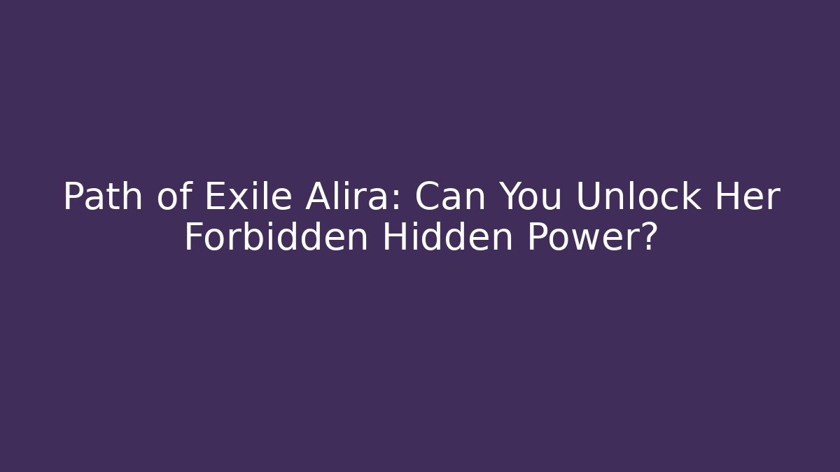 Path of Exile Alira: Can You Unlock Her Forbidden Hidden Power?