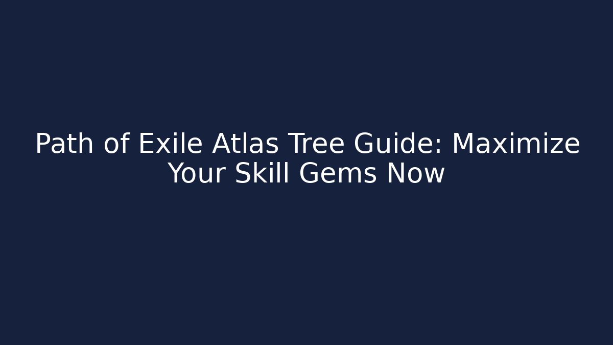 Path of Exile Atlas Tree Guide: Maximize Your Skill Gems Now