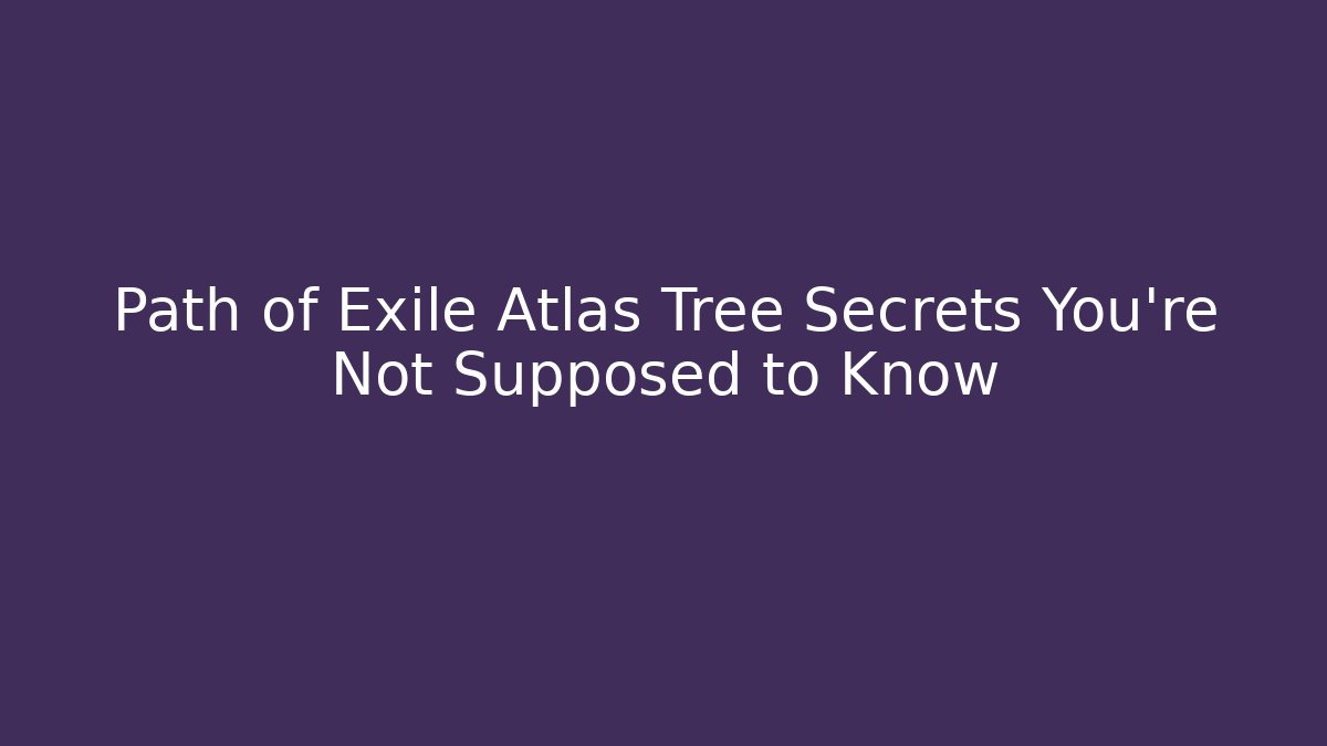 Path of Exile Atlas Tree Secrets You’re Not Supposed to Know