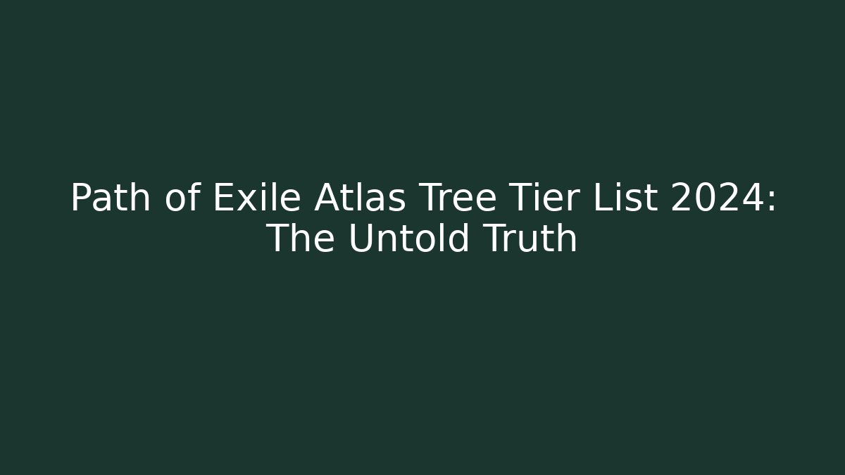 Path of Exile Atlas Tree Tier List 2024: The Untold Truth