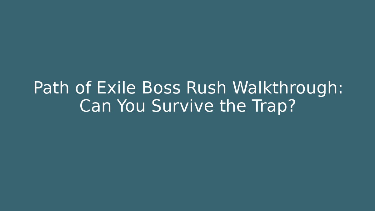 Path of Exile Boss Rush Walkthrough: Can You Survive the Trap?