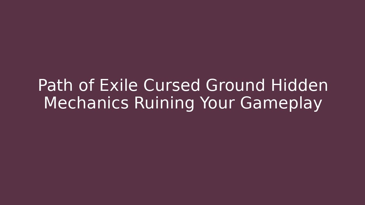 Path of Exile Cursed Ground Hidden Mechanics Ruining Your Gameplay
