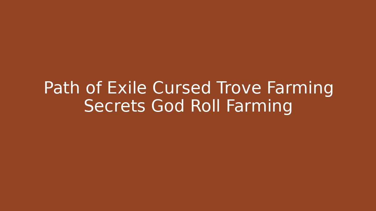 Path of Exile Cursed Trove Farming Secrets God Roll Farming