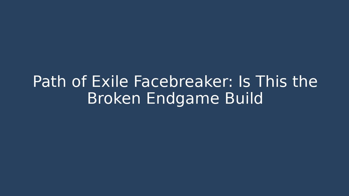 Path of Exile Facebreaker: Is This the Broken Endgame Build