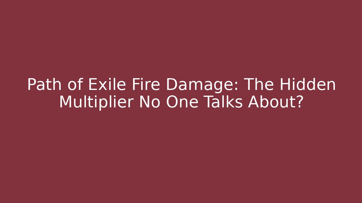 Path of Exile Fire Damage: The Hidden Multiplier No One Talks About?