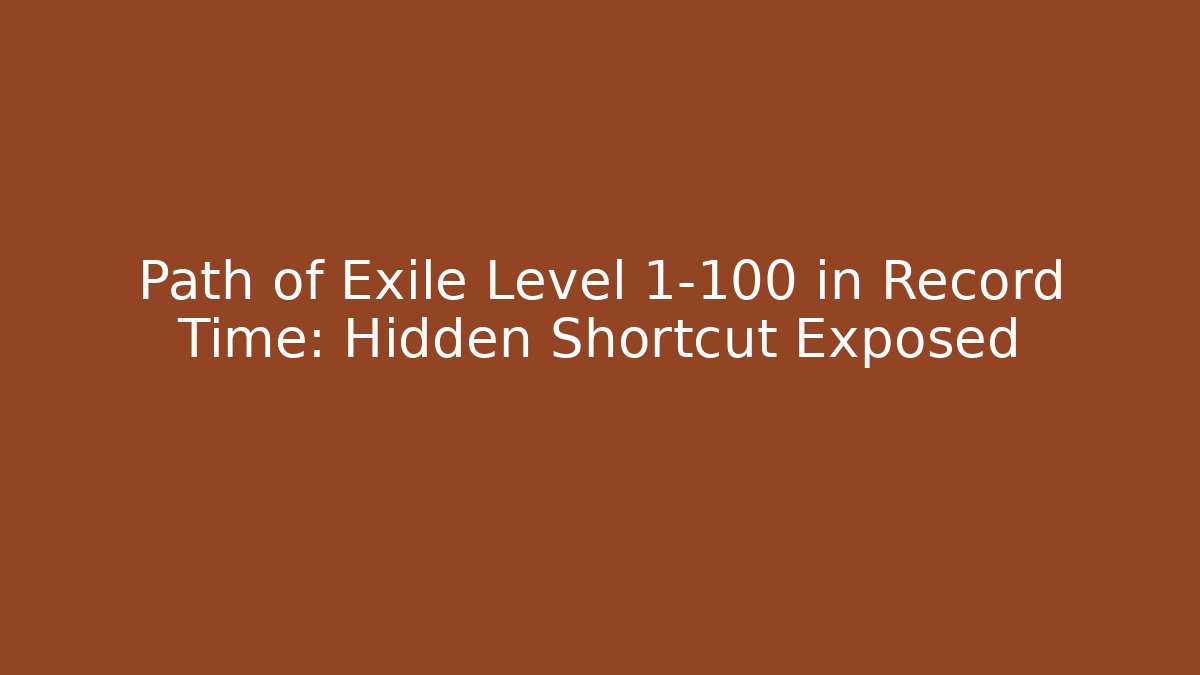Path of Exile Level 1-100 in Record Time: Hidden Shortcut Exposed