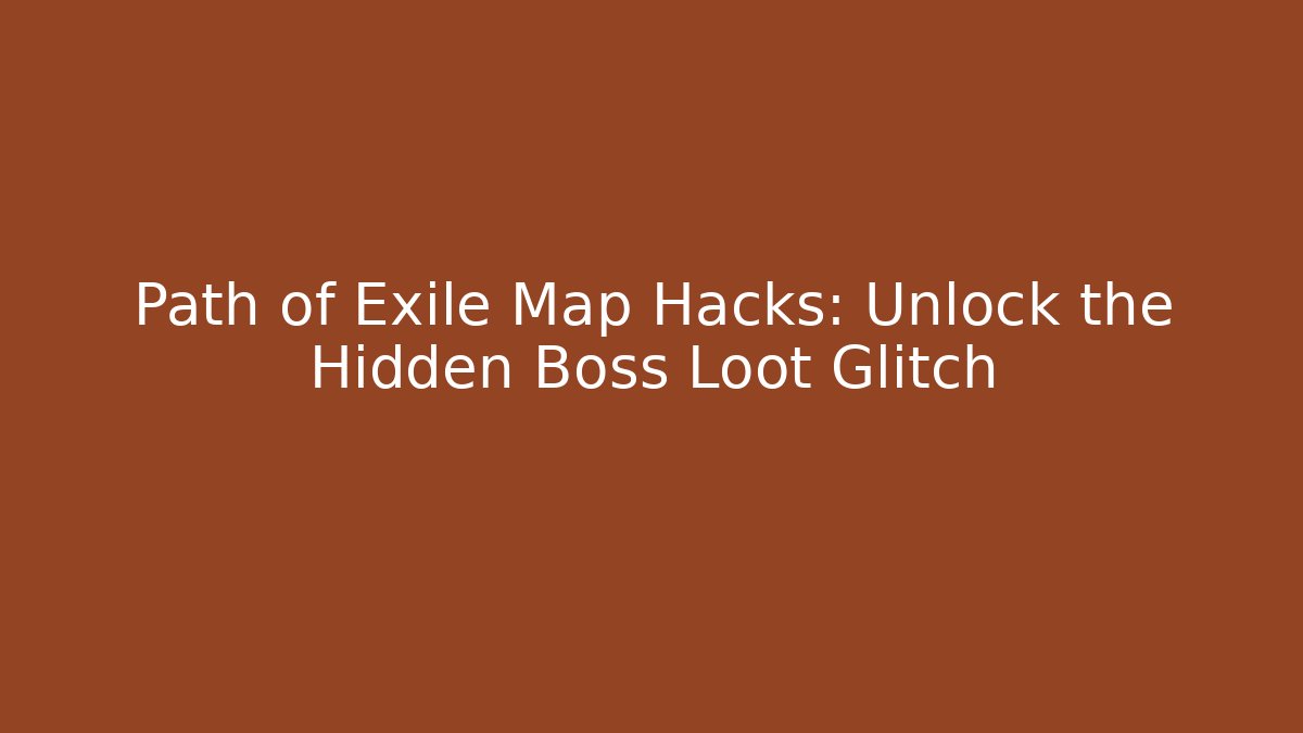 Path of Exile Map Hacks: Unlock the Hidden Boss Loot Glitch