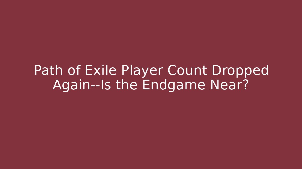 Path of Exile Player Count Dropped Again—Is the Endgame Near?