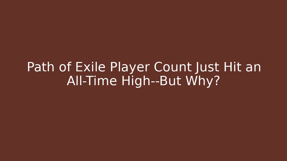 Path of Exile Player Count Just Hit an All-Time High—But Why?