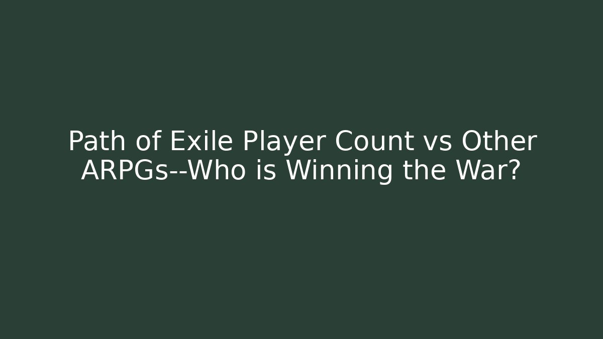 Path of Exile Player Count vs Other ARPGs—Who is Winning the War?