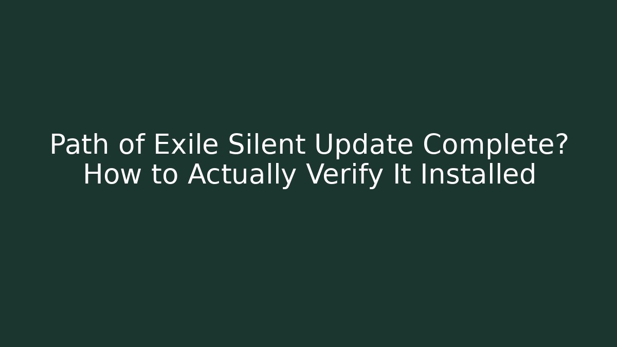 Path of Exile Silent Update Complete? How to Actually Verify It Installed