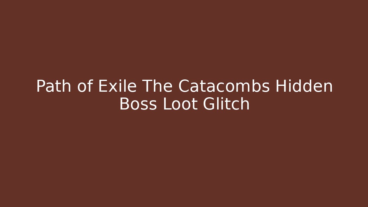 Path of Exile The Catacombs Hidden Boss Loot Glitch