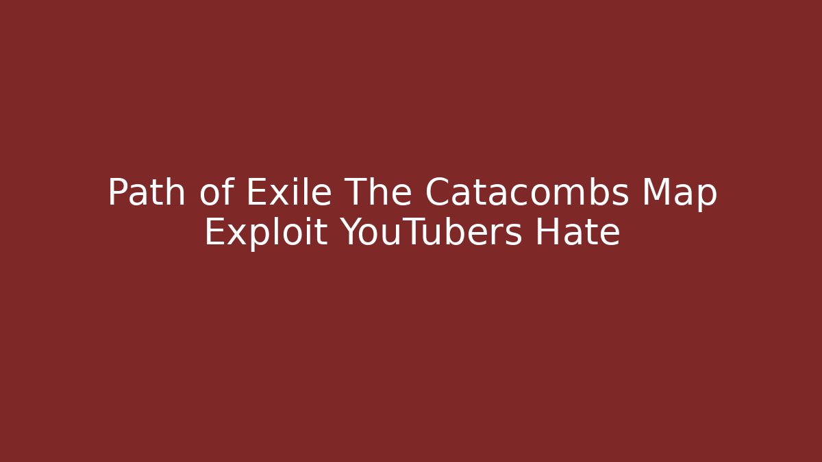 Path of Exile The Catacombs Map Exploit YouTubers Hate - Create More Assets