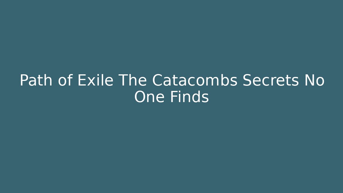 Path of Exile The Catacombs Secrets No One Finds