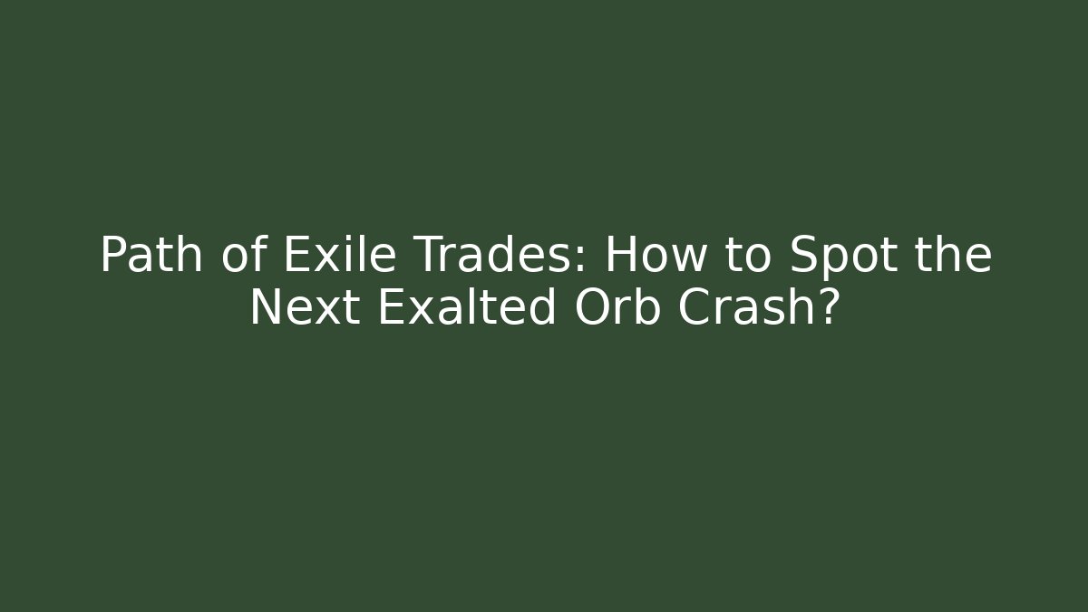 Path of Exile Trades: How to Spot the Next Exalted Orb Crash?